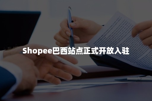 Shopee巴西站点正式开放入驻