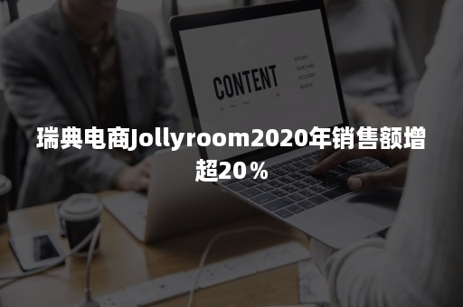 瑞典电商Jollyroom2020年销售额增超20％