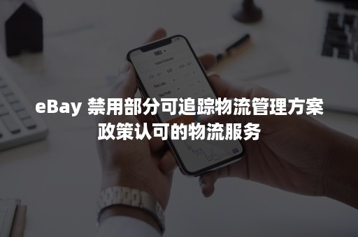 eBay 禁用部分可追踪物流管理方案政策认可的物流服务