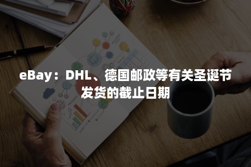 eBay：DHL、德国邮政等有关圣诞节发货的截止日期