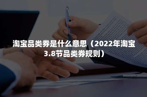 淘宝品类券是什么意思（2022年淘宝3.8节品类券规则）