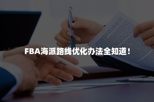 FBA海派路线优化办法全知道！