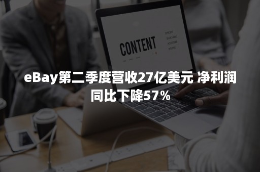 eBay第二季度营收27亿美元 净利润同比下降57%