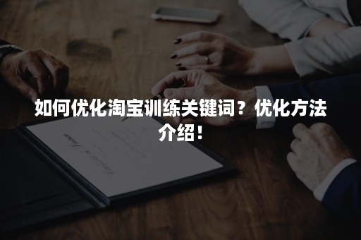 如何优化淘宝训练关键词？优化方法介绍！