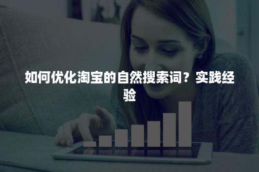 如何优化淘宝的自然搜索词？实践经验