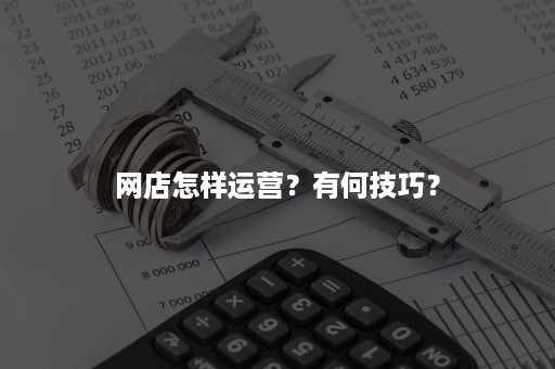 网店怎样运营？有何技巧？