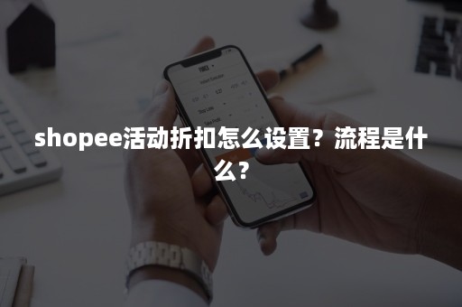 shopee活动折扣怎么设置？流程是什么？