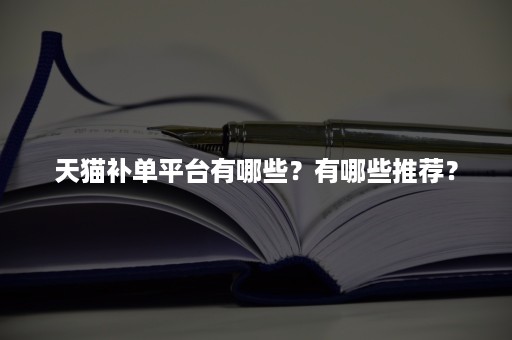 天猫补单平台有哪些？有哪些推荐？