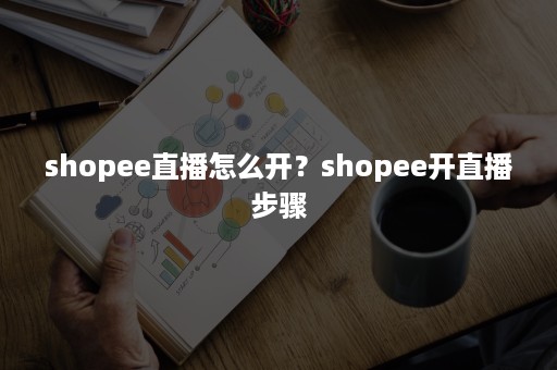 shopee直播怎么开？shopee开直播步骤