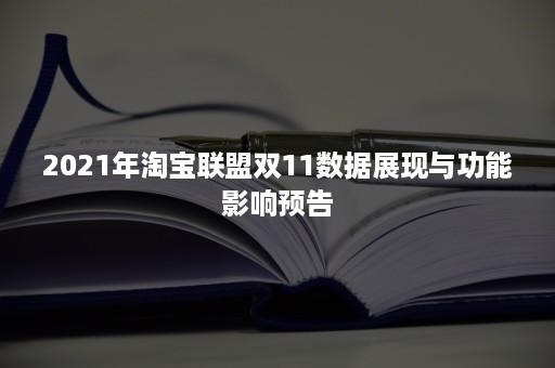 2021年淘宝联盟双11数据展现与功能影响预告