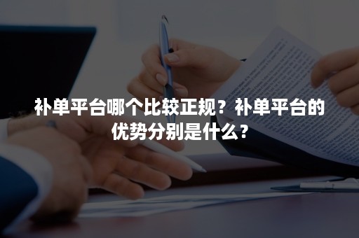 补单平台哪个比较正规？补单平台的优势分别是什么？