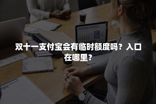 双十一支付宝会有临时额度吗？入口在哪里？