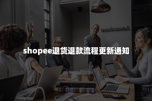 shopee退货退款流程更新通知