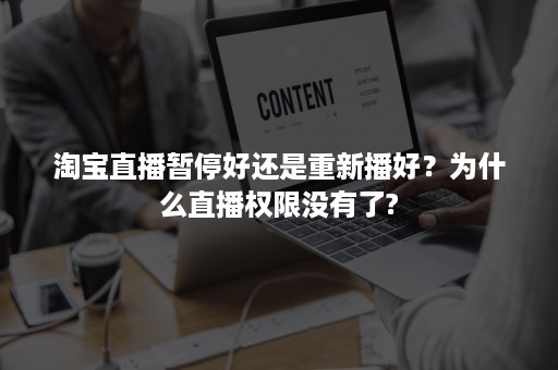 淘宝直播暂停好还是重新播好？为什么直播权限没有了?