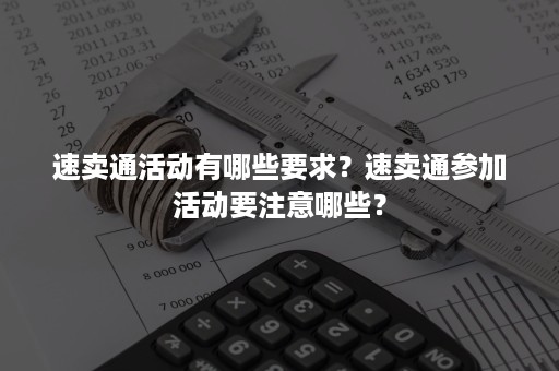 速卖通活动有哪些要求？速卖通参加活动要注意哪些？