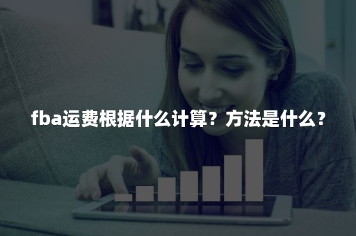 fba运费根据什么计算？方法是什么？