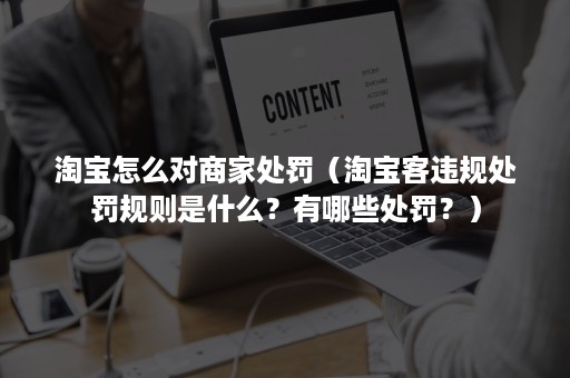 淘宝怎么对商家处罚（淘宝客违规处罚规则是什么？有哪些处罚？）