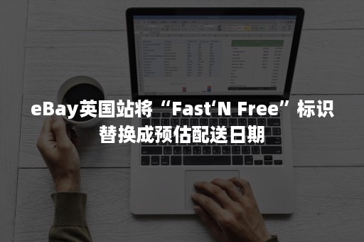 eBay英国站将“Fast‘N Free”标识替换成预估配送日期