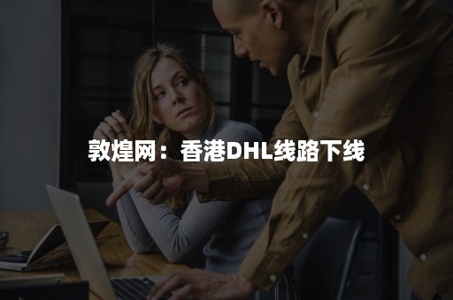 敦煌网：香港DHL线路下线