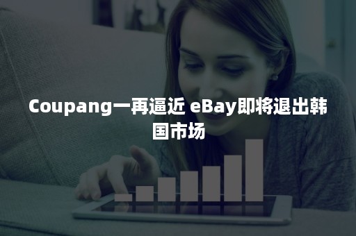 Coupang一再逼近 eBay即将退出韩国市场