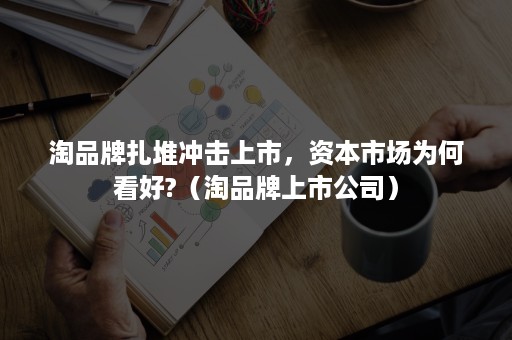 淘品牌扎堆冲击上市，资本市场为何看好?（淘品牌上市公司）