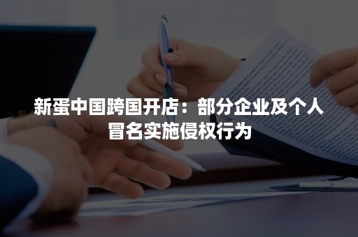 新蛋中国跨国开店：部分企业及个人冒名实施侵权行为