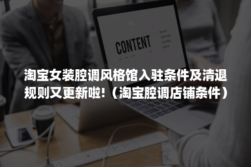 淘宝女装腔调风格馆入驻条件及清退规则又更新啦!（淘宝腔调店铺条件）