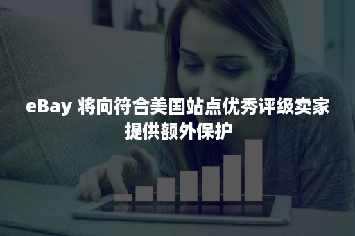 eBay 将向符合美国站点优秀评级卖家提供额外保护