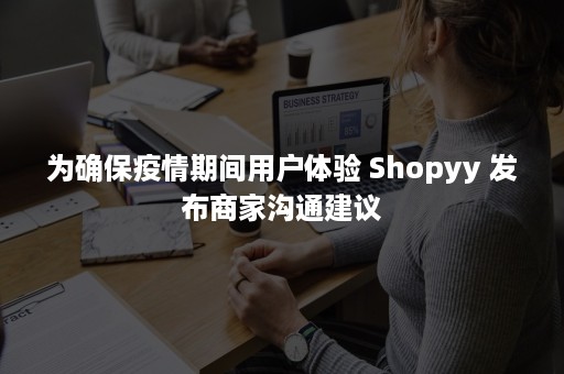 为确保疫情期间用户体验 Shopyy 发布商家沟通建议