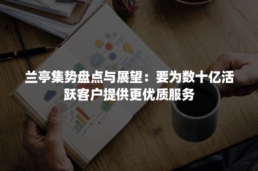 兰亭集势盘点与展望：要为数十亿活跃客户提供更优质服务