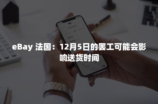 eBay 法国：12月5日的罢工可能会影响送货时间