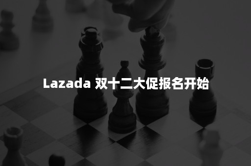 Lazada 双十二大促报名开始