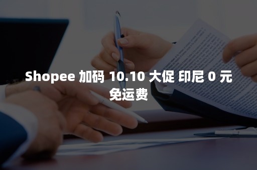 Shopee 加码 10.10 大促 印尼 0 元免运费