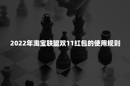 2022年淘宝联盟双11红包的使用规则