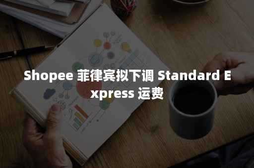 Shopee 菲律宾拟下调 Standard Express 运费