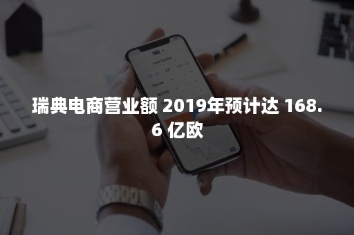 瑞典电商营业额 2019年预计达 168.6 亿欧