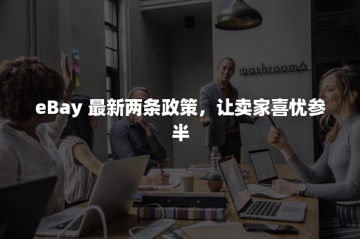 eBay 最新两条政策，让卖家喜忧参半