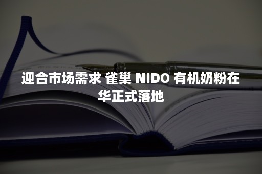 迎合市场需求 雀巢 NIDO 有机奶粉在华正式落地