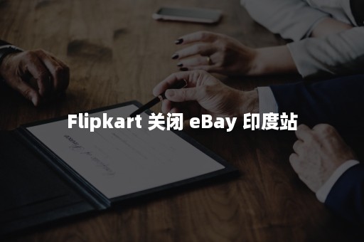 Flipkart 关闭 eBay 印度站