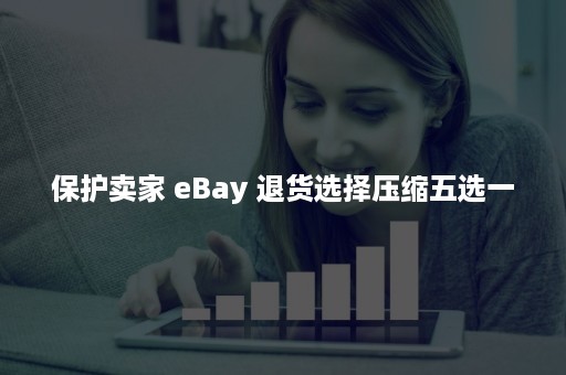 保护卖家 eBay 退货选择压缩五选一