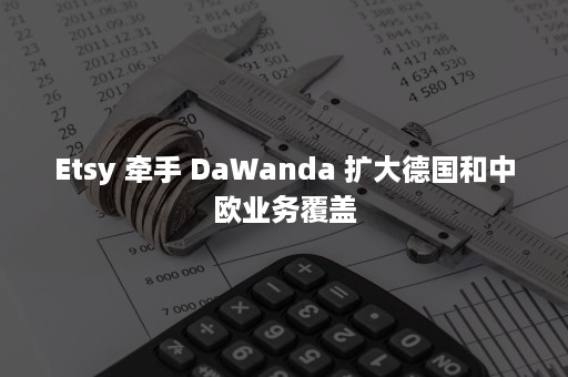 Etsy 牵手 DaWanda 扩大德国和中欧业务覆盖