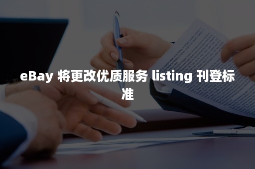 eBay 将更改优质服务 listing 刊登标准