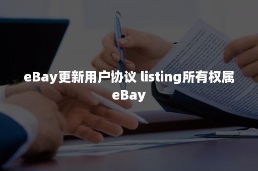 eBay更新用户协议 listing所有权属eBay