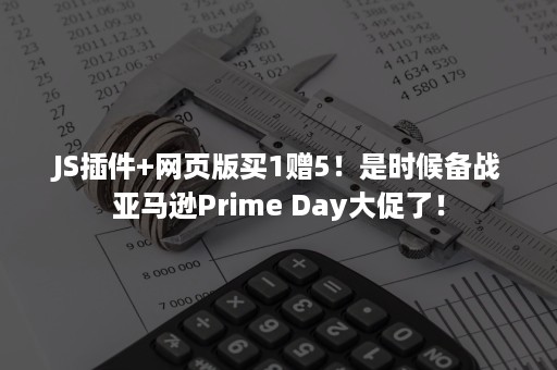 JS插件+网页版买1赠5！是时候备战亚马逊Prime Day大促了！