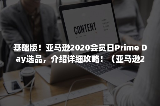 基础版！亚马逊2020会员日Prime Day选品，介绍详细攻略！（亚马逊2020年会员日）