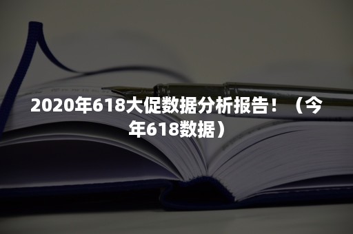 2020年618大促数据分析报告！（今年618数据）