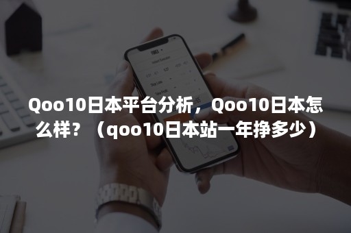 Qoo10日本平台分析，Qoo10日本怎么样？（qoo10日本站一年挣多少）
