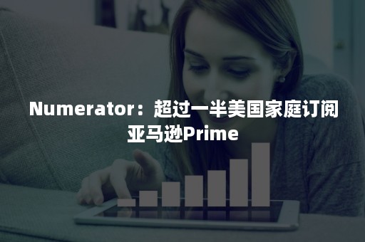 Numerator：超过一半美国家庭订阅亚马逊Prime