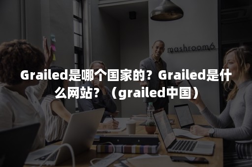 Grailed是哪个国家的？Grailed是什么网站？（grailed中国）