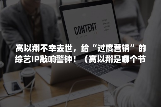 高以翔不幸去世，给“过度营销”的综艺IP敲响警钟！（高以翔是哪个节目出意外的）